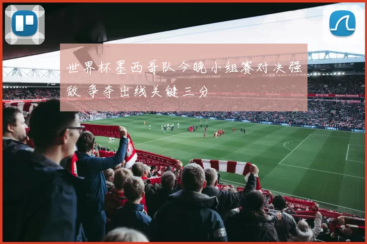 世界杯墨西哥队今晚小组赛对决强敌 争夺出线关键三分