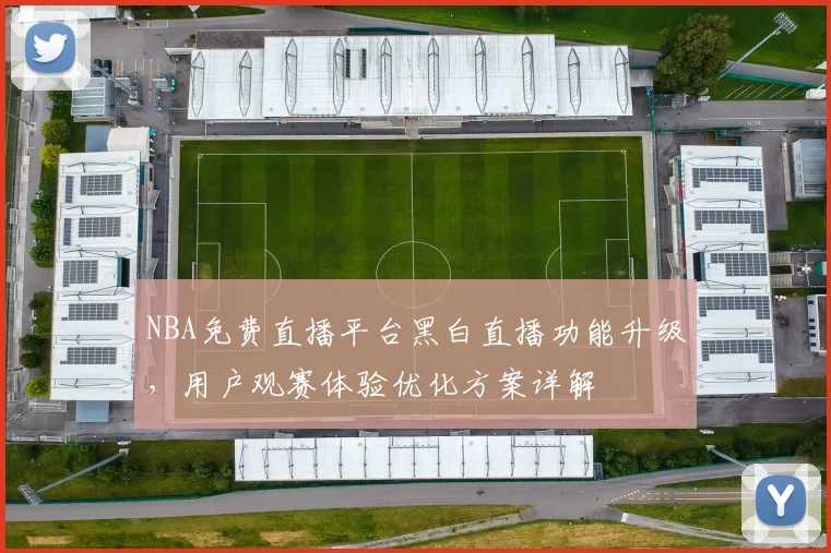 NBA免费直播平台黑白直播功能升级,用户观赛体验优化方案详解