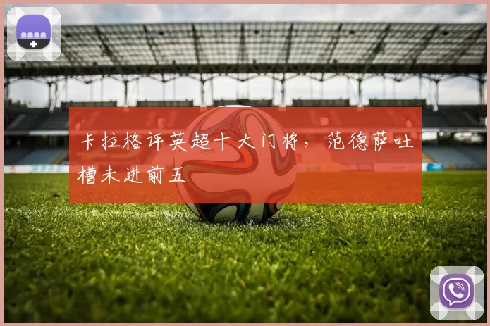卡拉格评英超十大门将,范德萨吐槽未进前五