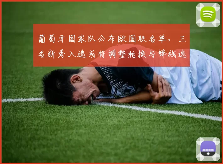 葡萄牙国家队公布欧国联名单,三名新秀入选或将调整轮换与锋线选择
